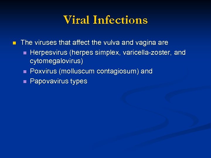 Viral Infections n The viruses that affect the vulva and vagina are n Herpesvirus