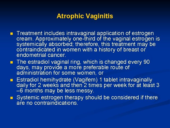 Atrophic Vaginitis n n Treatment includes intravaginal application of estrogen cream. Approximately one-third of