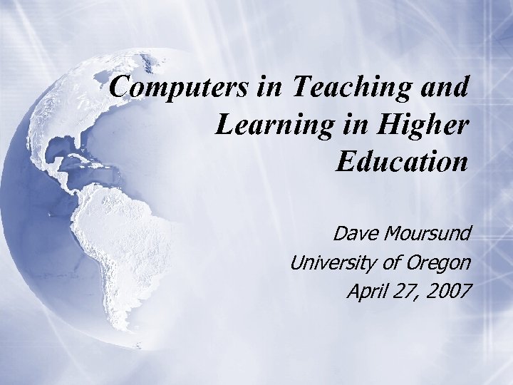 Computers in Teaching and Learning in Higher Education Dave Moursund University of Oregon April