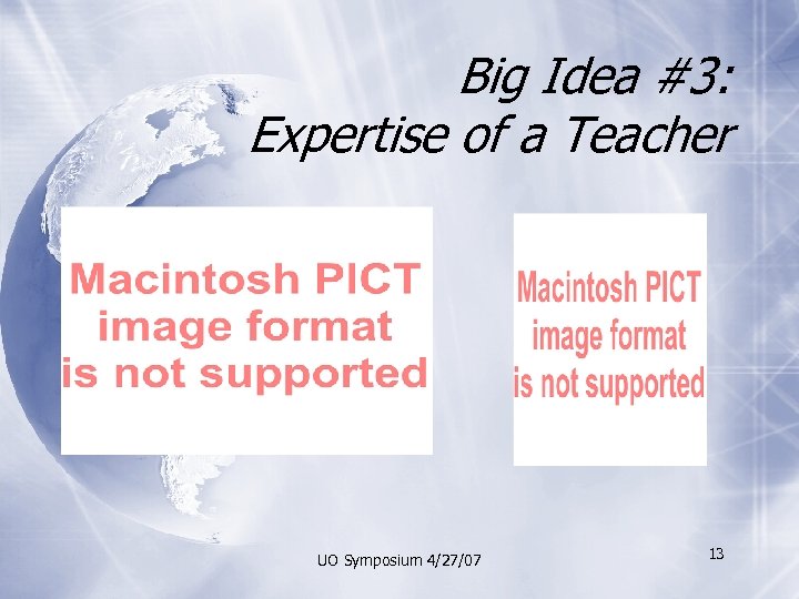 Big Idea #3: Expertise of a Teacher UO Symposium 4/27/07 13 