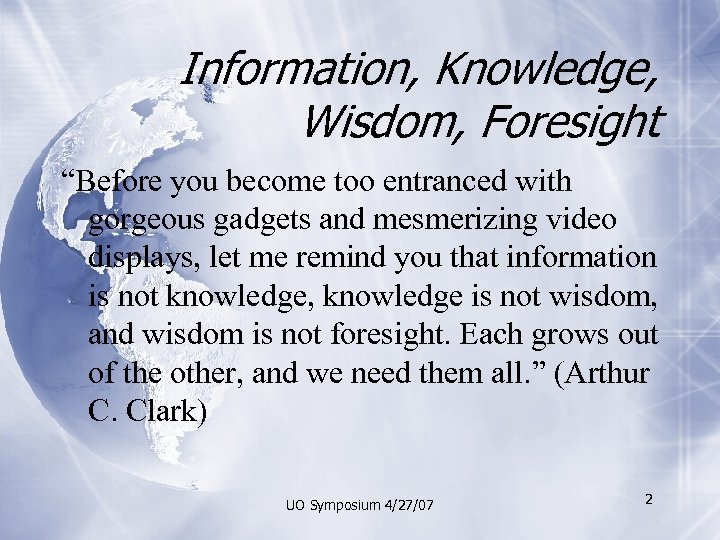 Information, Knowledge, Wisdom, Foresight “Before you become too entranced with gorgeous gadgets and mesmerizing
