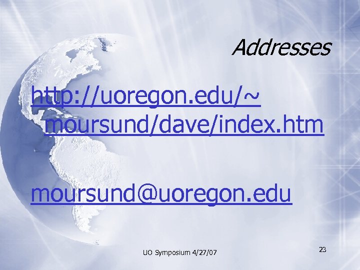 Addresses http: //uoregon. edu/~ moursund/dave/index. htm moursund@uoregon. edu UO Symposium 4/27/07 23 