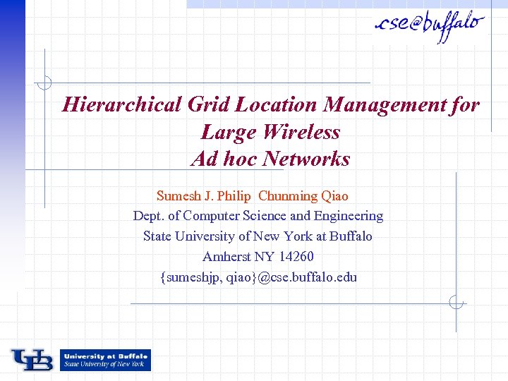 Hierarchical Grid Location Management for Large Wireless Ad hoc Networks Sumesh J. Philip Chunming