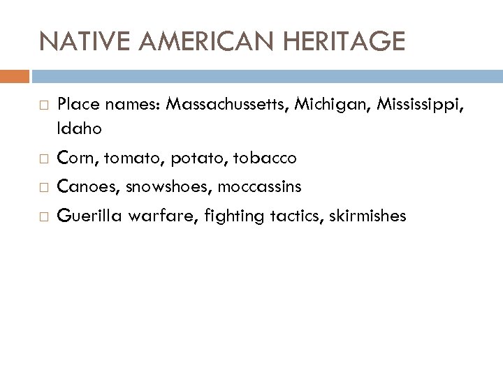 NATIVE AMERICAN HERITAGE Place names: Massachussetts, Michigan, Mississippi, Idaho Corn, tomato, potato, tobacco Canoes,