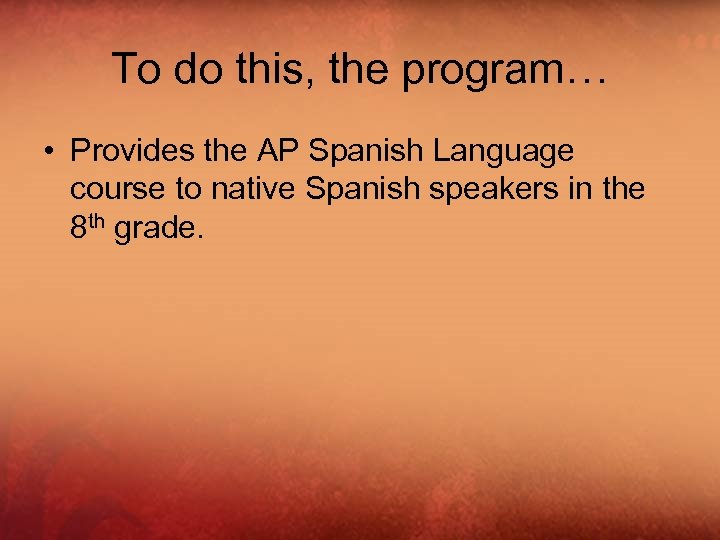 To do this, the program… • Provides the AP Spanish Language course to native