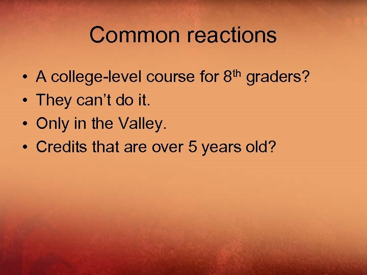 Common reactions • • A college-level course for 8 th graders? They can’t do