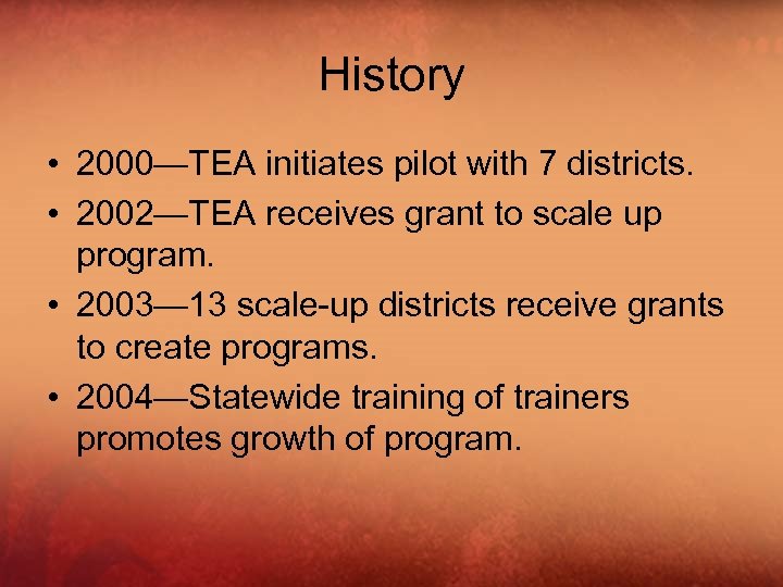 History • 2000—TEA initiates pilot with 7 districts. • 2002—TEA receives grant to scale