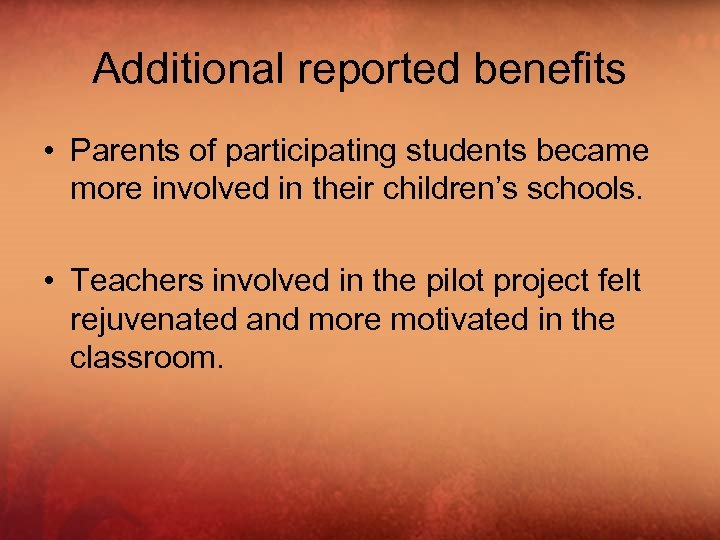 Additional reported benefits • Parents of participating students became more involved in their children’s