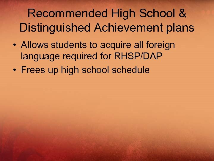 Recommended High School & Distinguished Achievement plans • Allows students to acquire all foreign