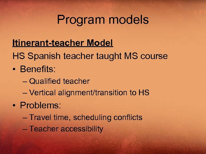 Program models Itinerant-teacher Model HS Spanish teacher taught MS course • Benefits: – Qualified