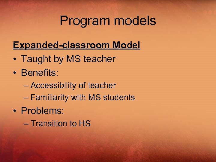 Program models Expanded-classroom Model • Taught by MS teacher • Benefits: – Accessibility of