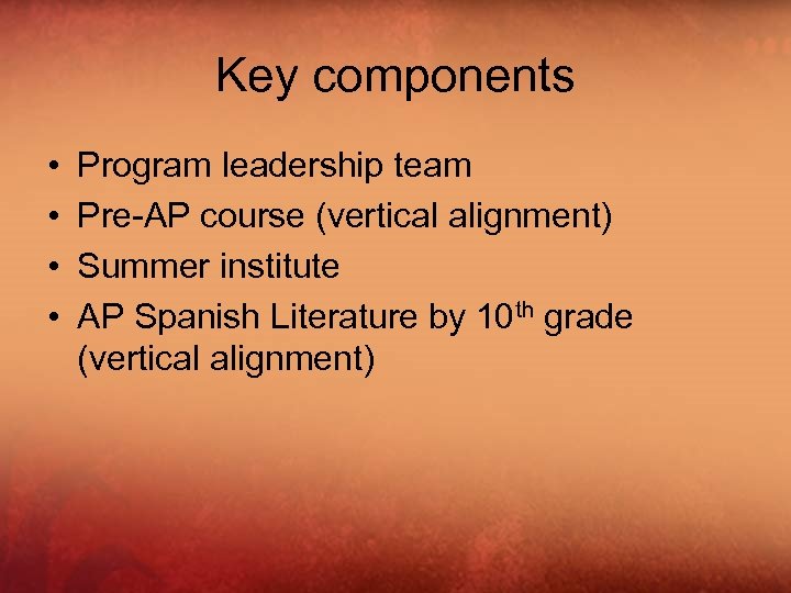 Key components • • Program leadership team Pre-AP course (vertical alignment) Summer institute AP