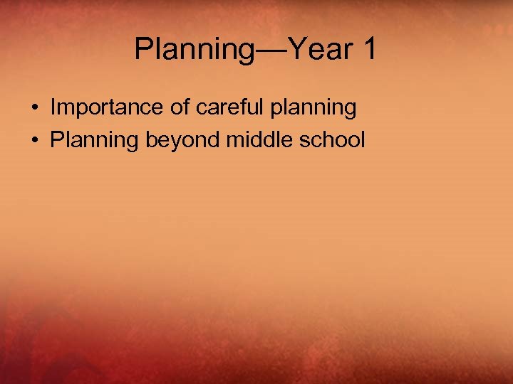 Planning—Year 1 • Importance of careful planning • Planning beyond middle school 