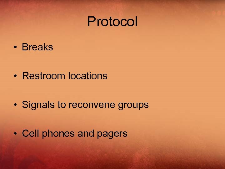 Protocol • Breaks • Restroom locations • Signals to reconvene groups • Cell phones