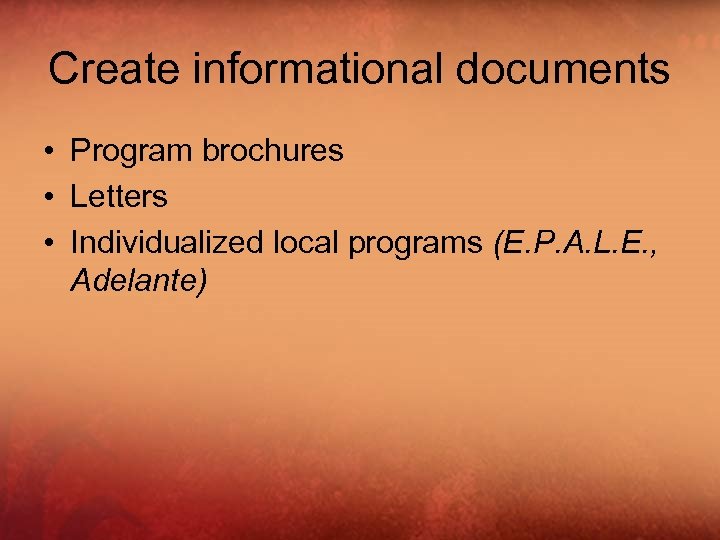 Create informational documents • Program brochures • Letters • Individualized local programs (E. P.