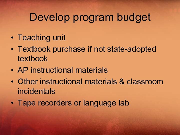 Develop program budget • Teaching unit • Textbook purchase if not state-adopted textbook •