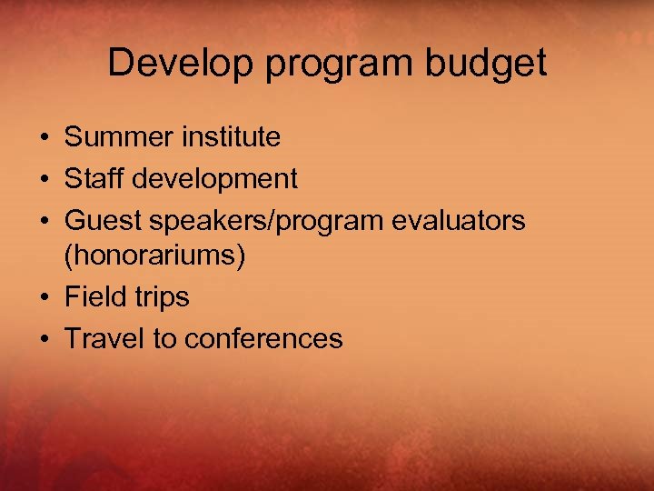 Develop program budget • Summer institute • Staff development • Guest speakers/program evaluators (honorariums)