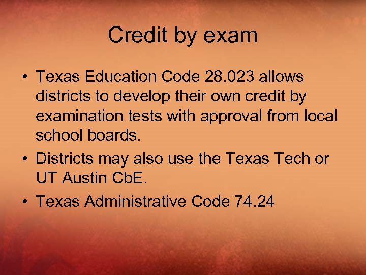 Credit by exam • Texas Education Code 28. 023 allows districts to develop their