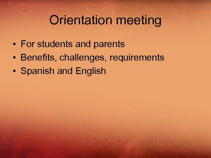 Orientation meeting • For students and parents • Benefits, challenges, requirements • Spanish and