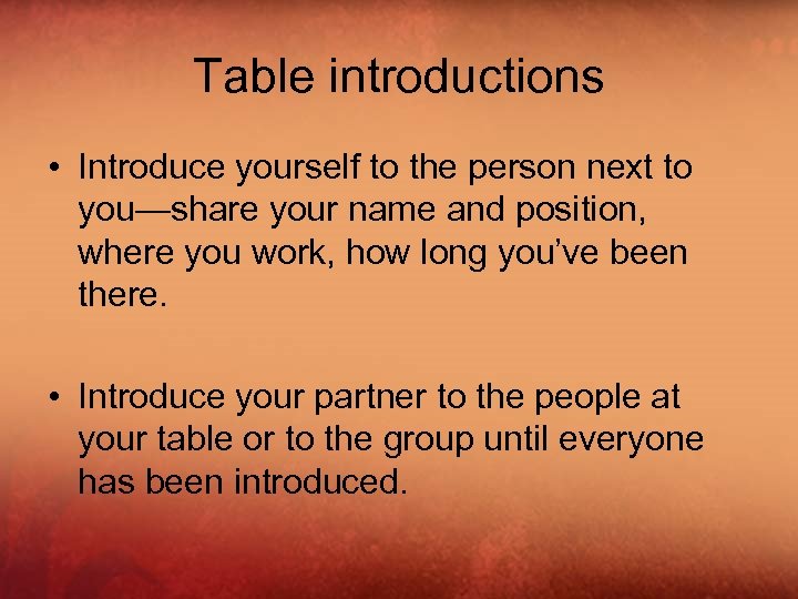 Table introductions • Introduce yourself to the person next to you—share your name and