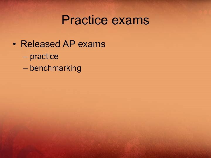 Practice exams • Released AP exams – practice – benchmarking 