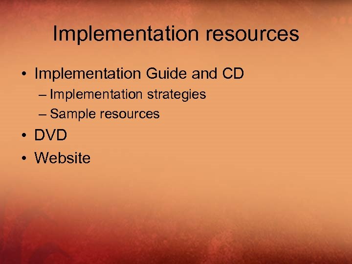 Implementation resources • Implementation Guide and CD – Implementation strategies – Sample resources •