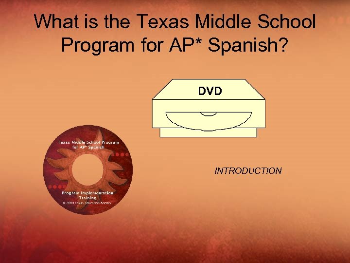 What is the Texas Middle School Program for AP* Spanish? DVD INTRODUCTION 