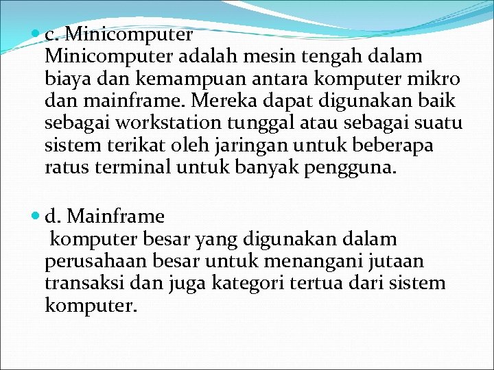  c. Minicomputer adalah mesin tengah dalam biaya dan kemampuan antara komputer mikro dan