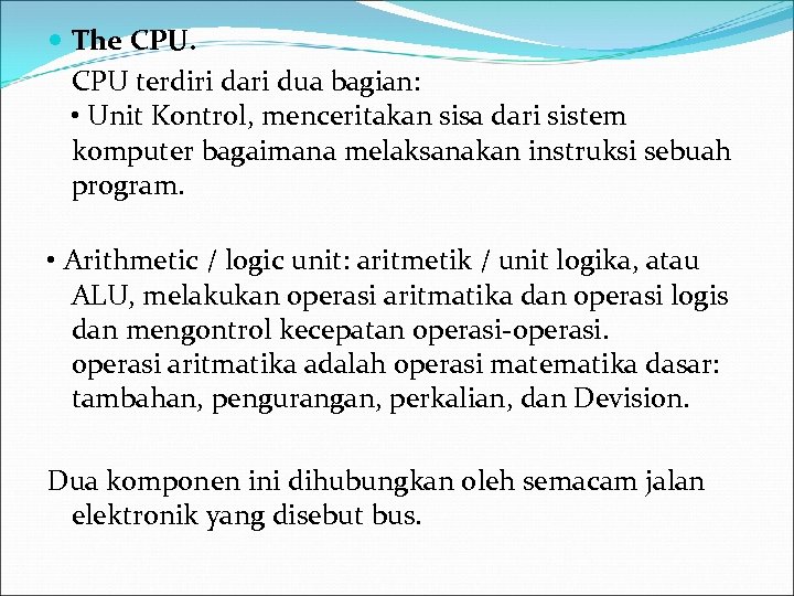  The CPU terdiri dari dua bagian: • Unit Kontrol, menceritakan sisa dari sistem