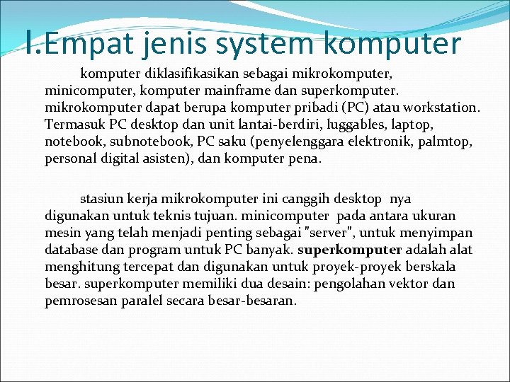 I. Empat jenis system komputer diklasifikasikan sebagai mikrokomputer, minicomputer, komputer mainframe dan superkomputer. mikrokomputer