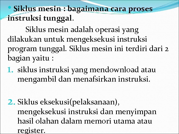  • Siklus mesin : bagaimana cara proses instruksi tunggal. Siklus mesin adalah operasi