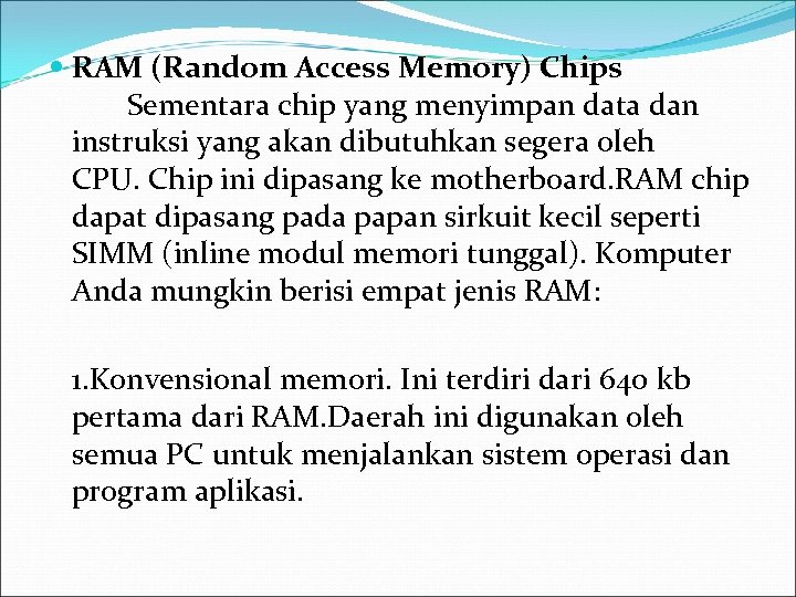  RAM (Random Access Memory) Chips Sementara chip yang menyimpan data dan instruksi yang