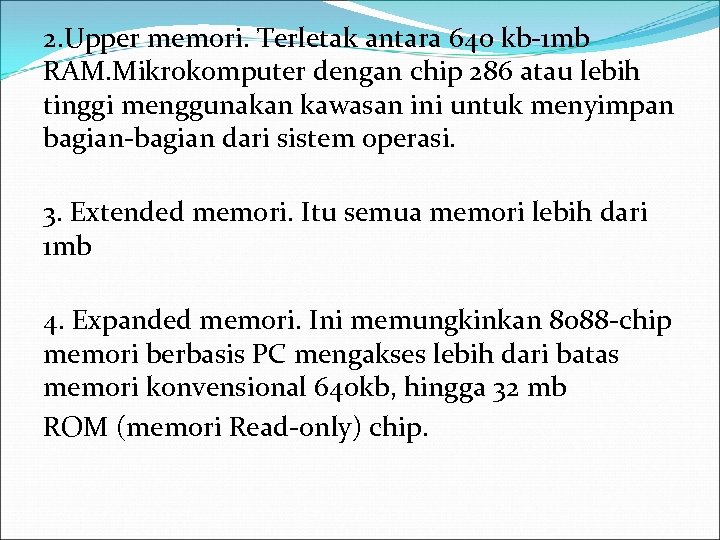 2. Upper memori. Terletak antara 640 kb-1 mb RAM. Mikrokomputer dengan chip 286 atau