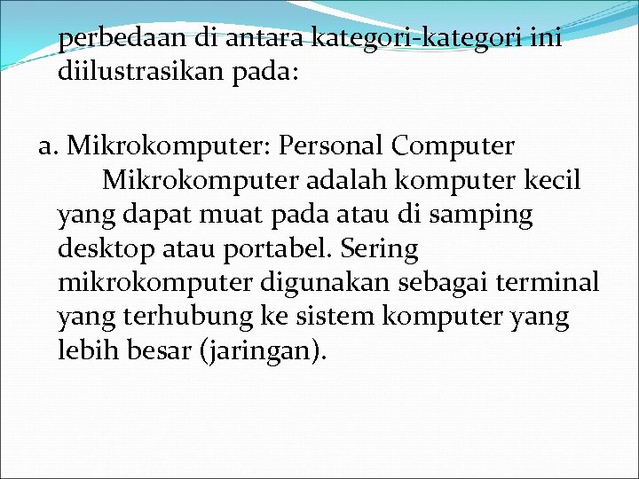 perbedaan di antara kategori-kategori ini diilustrasikan pada: a. Mikrokomputer: Personal Computer Mikrokomputer adalah komputer