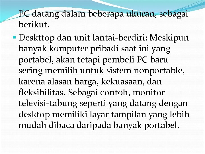 PC datang dalam beberapa ukuran, sebagai berikut. § Deskttop dan unit lantai-berdiri: Meskipun banyak