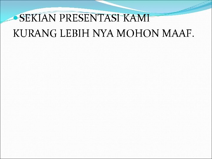  SEKIAN PRESENTASI KAMI KURANG LEBIH NYA MOHON MAAF. 