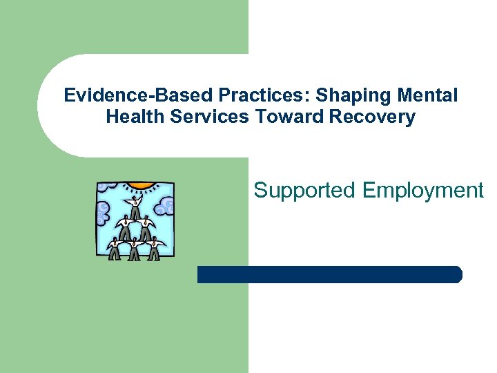 Evidence-Based Practices: Shaping Mental Health Services Toward Recovery Supported Employment 