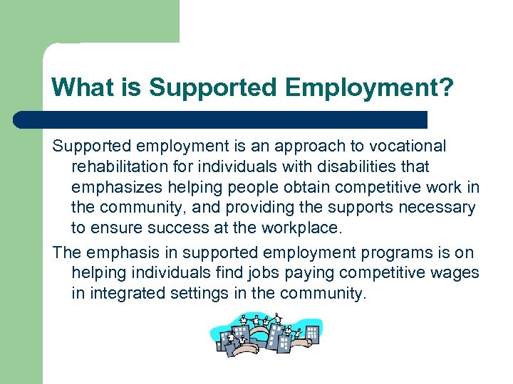 What is Supported Employment? Supported employment is an approach to vocational rehabilitation for individuals