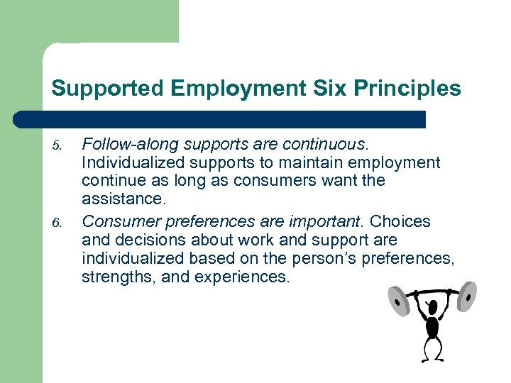 Supported Employment Six Principles 5. 6. Follow-along supports are continuous. Individualized supports to maintain