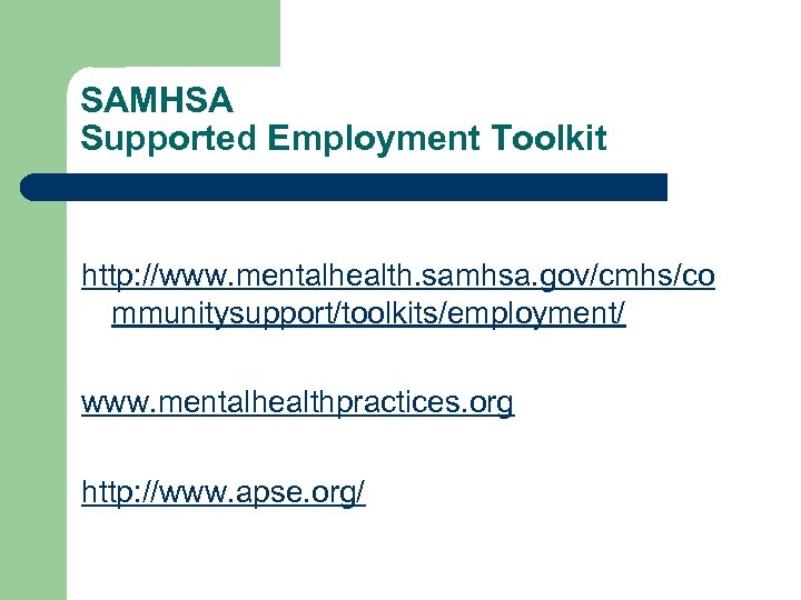 SAMHSA Supported Employment Toolkit http: //www. mentalhealth. samhsa. gov/cmhs/co mmunitysupport/toolkits/employment/ www. mentalhealthpractices. org http: