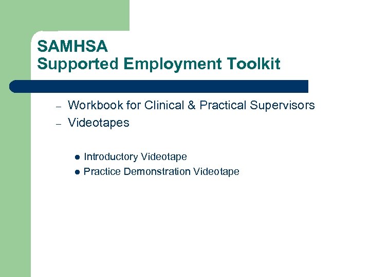 SAMHSA Supported Employment Toolkit – – Workbook for Clinical & Practical Supervisors Videotapes l