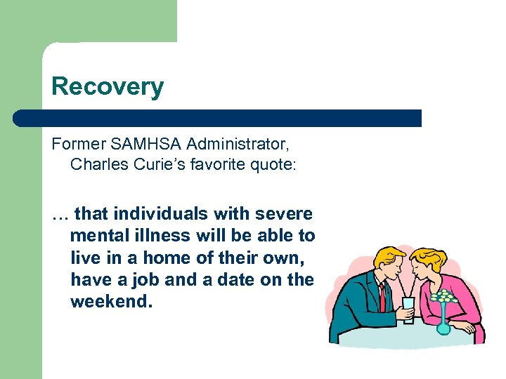 Recovery Former SAMHSA Administrator, Charles Curie’s favorite quote: … that individuals with severe mental