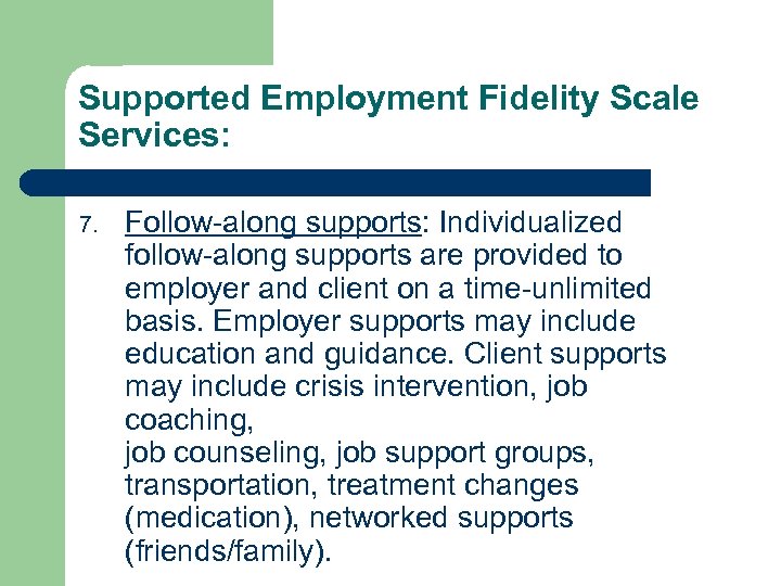 Supported Employment Fidelity Scale Services: 7. Follow-along supports: Individualized follow-along supports are provided to