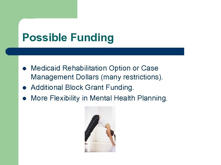 Possible Funding l l l Medicaid Rehabilitation Option or Case Management Dollars (many restrictions).