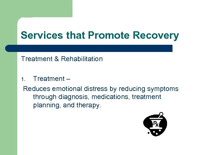 Services that Promote Recovery Treatment & Rehabilitation Treatment – Reduces emotional distress by reducing
