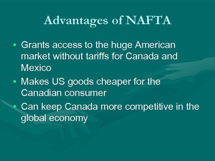 Advantages of NAFTA • Grants access to the huge American market without tariffs for
