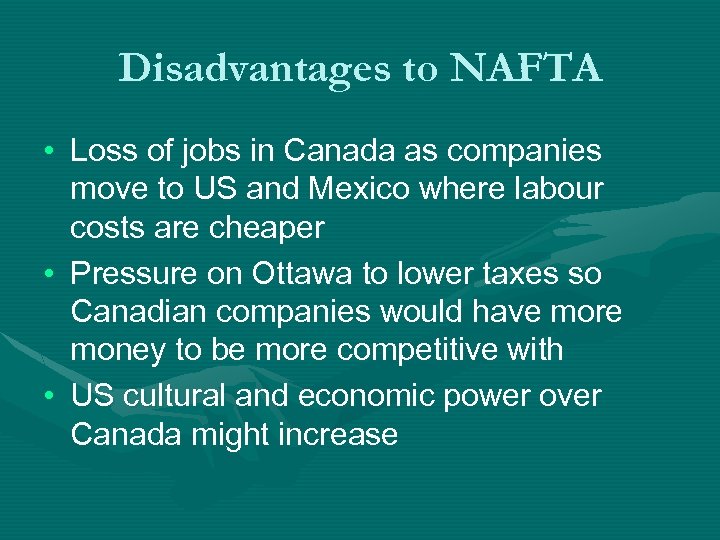 Disadvantages to NAFTA • Loss of jobs in Canada as companies move to US