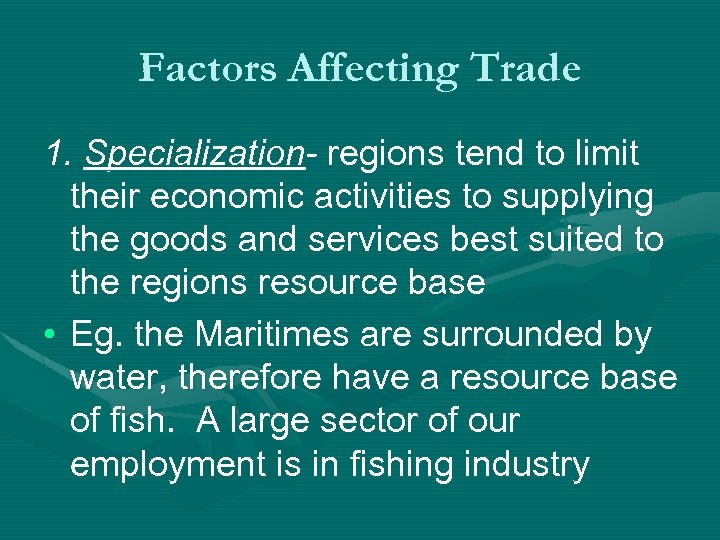 Factors Affecting Trade 1. Specialization- regions tend to limit their economic activities to supplying