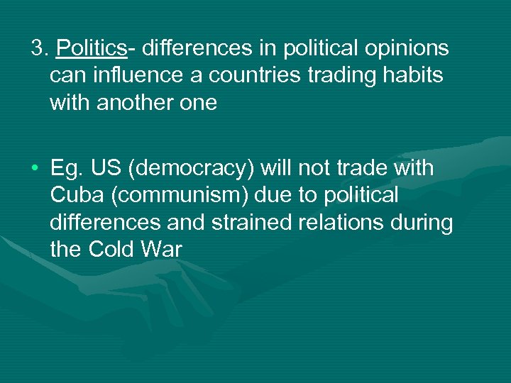 3. Politics- differences in political opinions can influence a countries trading habits with another