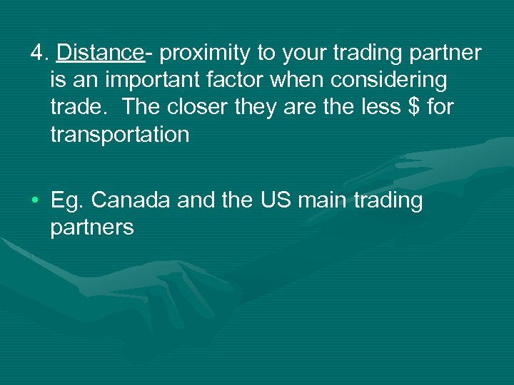 4. Distance- proximity to your trading partner is an important factor when considering trade.